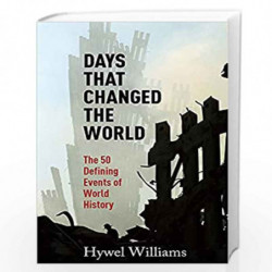 Days that Changed the World: The 50 Defining Events of World History by HYWEL WILLIAMS Book-9780857383396