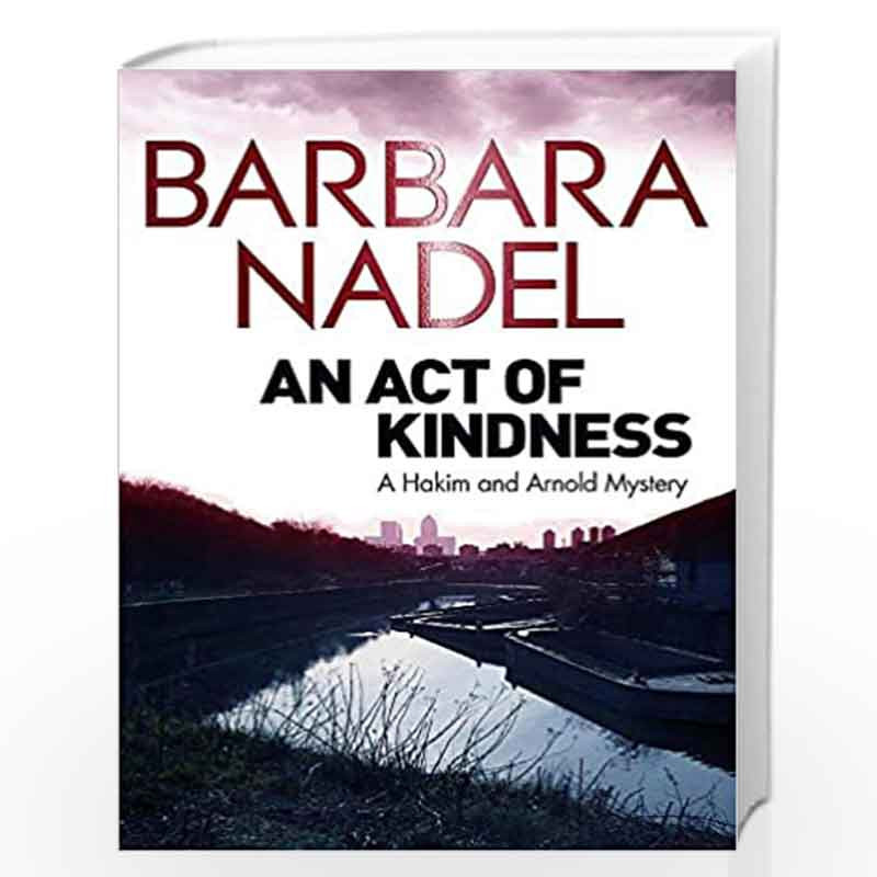 An Act of Kindness: A Hakim and Arnold Mystery: 2 (Hakim and Arnold Mysteries) by BARBARA NADEL Book-9780857387806