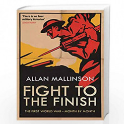 Fight to the Finish: The First World War - Month by Month by Mallinson, Allan Book-9780857503800