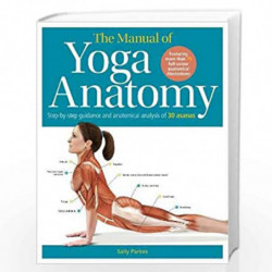 The Manual of Yoga Anatomy: Step-by-step guidance and anatomical analysis of 30 asanas by Sally Parkes Book-9780857625182