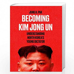 Becoming Kim Jong Un : Understanding North Koreas Young Dictator by JUNG H PAK Book-9780861541362