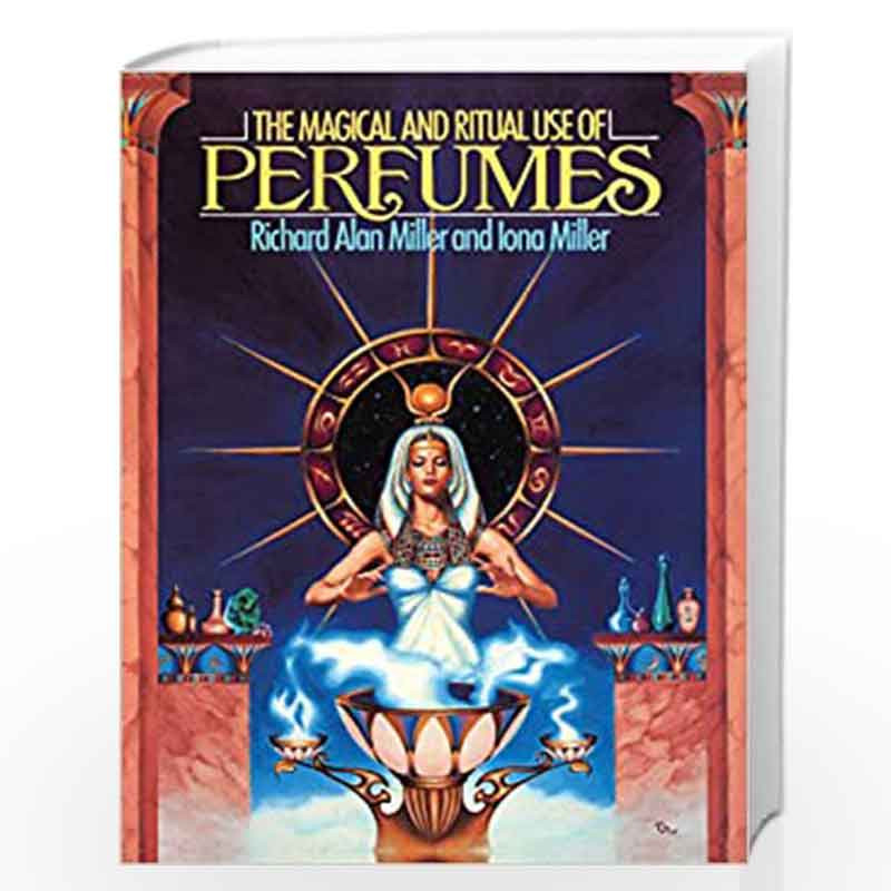 The Magical and Ritual Use of Perfumes by Iona Miller & Richard Alan Miller Book-9780892812103