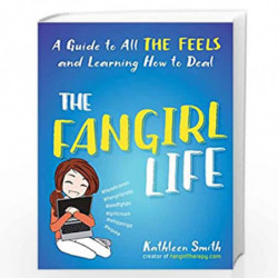 The Fangirl Life: A Guide to All the Feels and Learning How to Deal by Kathleen Smith Book-9781101983690