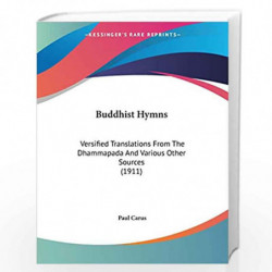 Buddhist Hymns: Versified Translations From The Dhammapada And Various Other Sources (1911) by Paul Carus Book-9781104043407