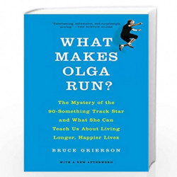 What Makes Olga Run?: The Mystery of the 90-Something Track Star and What She Can Teach Us About Living Longer, Happier Lives by