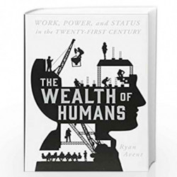 The Wealth of Humans: Work, Power, and Status in the Twenty-first Century by Ryan Avent Book-9781250075802
