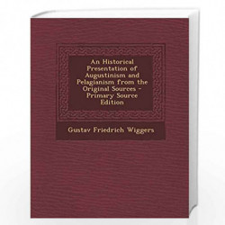 An Historical Presentation of Augustinism and Pelagianism from the Original Sources by NA Book-9781294737001