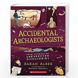 Accidental Archaeologists: True Stories of Unexpected Discoveries by Sarah Albee Book-9781338575781