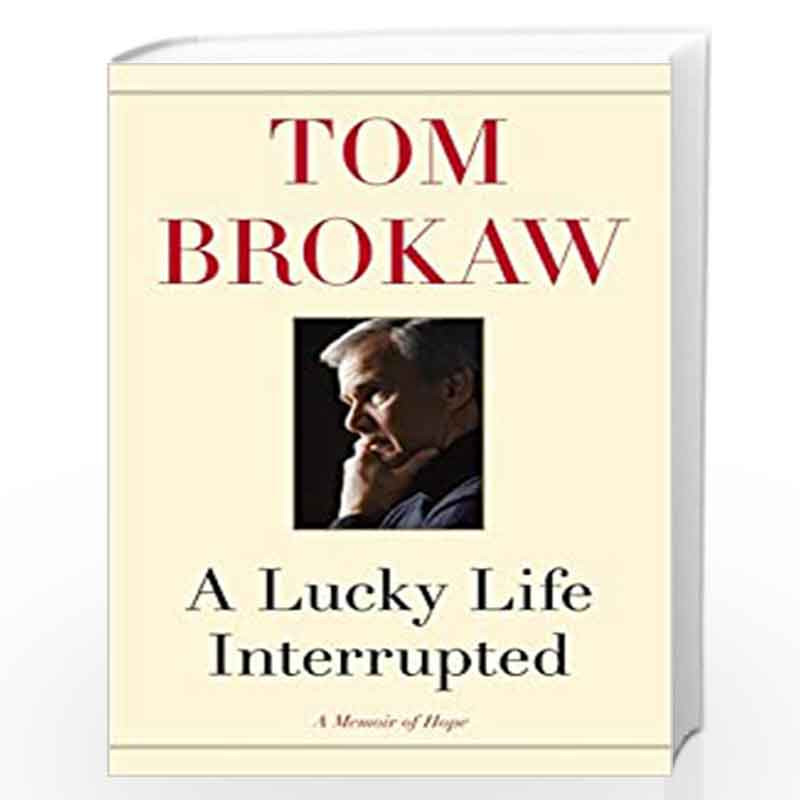 A Lucky Life Interrupted: A Memoir of Hope by BROKAW, TOM Book-9781400069699