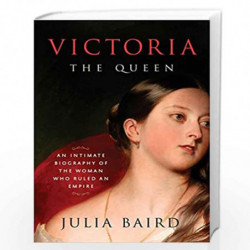 Victoria: The Queen: An Intimate Biography of the Woman Who Ruled an Empire by BAIRD JULIA Book-9781400069880
