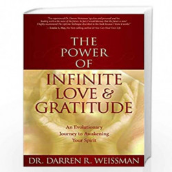 The Power of Infinite Love & Gratitude: An Evolutionary Journey to Awakening Your Spirit by Dr. Darren R. Weissman Book-97814019