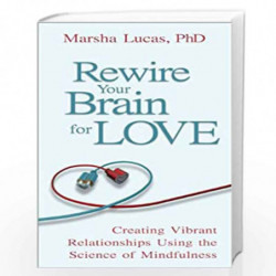 Rewire Your Brain For Love: Creating Vibrant Relationships Using the Science of Mindfulness by Marsha Lucas Book-9781401931612