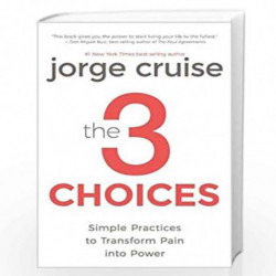The 3 Choices: Simple Practices to Transform Pain into Power by JORGE CRUISE Book-9781401946067