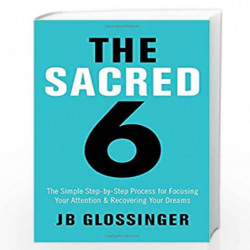 The Sacred Six: The Simple Step-by-Step Process for Focusing Your Attention and Recovering Your Dreams by Glossinger,JB Book-978