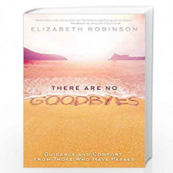 There Are No Goodbyes: Guidance and Comfort From Those Who Have Passed by Elizabeth Robinson Book-9781401950798