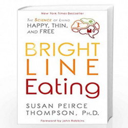 Bright Line Eating: The Science of Living Happy, Thin, and Free by Susan Peirce Thompson Book-9781401952532