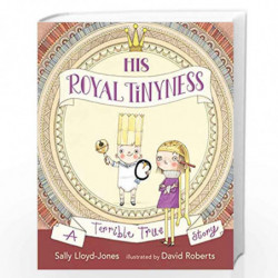 His Royal Tinyness: A Terrible True Story by Sally Lloyd-Jones Book-9781406324662