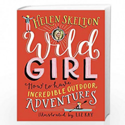 Wild Girl: How to Have Incredible Outdoor Adventures by Helen Skelton Book-9781406387643