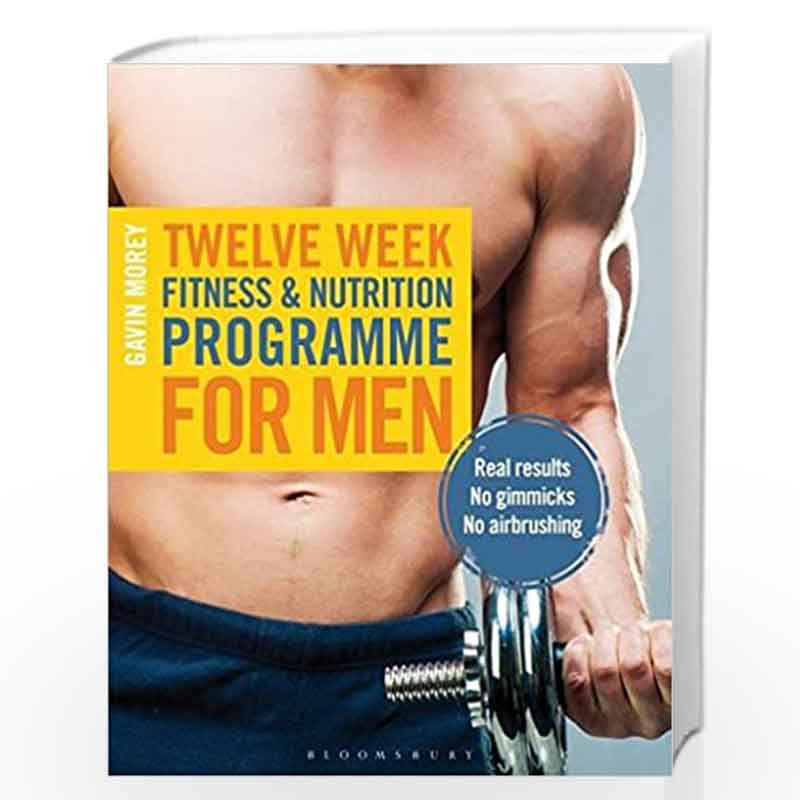 Twelve Week Fitness and Nutrition Programme for Men: Real Results - No Gimmicks - No Airbrushing by Gavin Morey Book-97814081963
