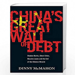 China''s Great Wall of Debt: Shadow Banks, Ghost Cities, Massive Loans and the End of the Chinese Miracle by Dinny McMahon Book-