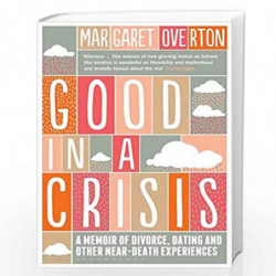 Good in a Crisis: A Memoir of Divorce, Dating, and Other Near-Death Experiences by Margaret Overton Book-9781408830550