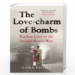 The Love-charm of Bombs: Restless Lives in the Second World War by Lara Feigel Book-9781408830901