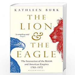 The Lion and the Eagle: The Interaction of the British and American Empires 17831972 by Kathleen Burk Book-9781408856277