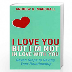 I Love You But I''m not in Love with You: Seven Steps to Saving your Relationship by Andrew G Marshall Book-9781408868232