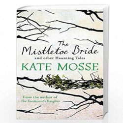 The Mistletoe Bride and Other Haunting Tales by KATE MOSSE Book-9781409148067