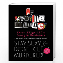 Stay Sexy and Don''t Get Murdered: The Definitive How-To Guide From the My Favorite Murder Podcast by Georgia Hardstark Book-978