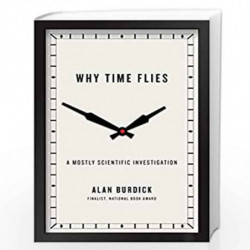 Why Time Flies: A Mostly Scientific Investigation by Burdick, Alan Book-9781416540274