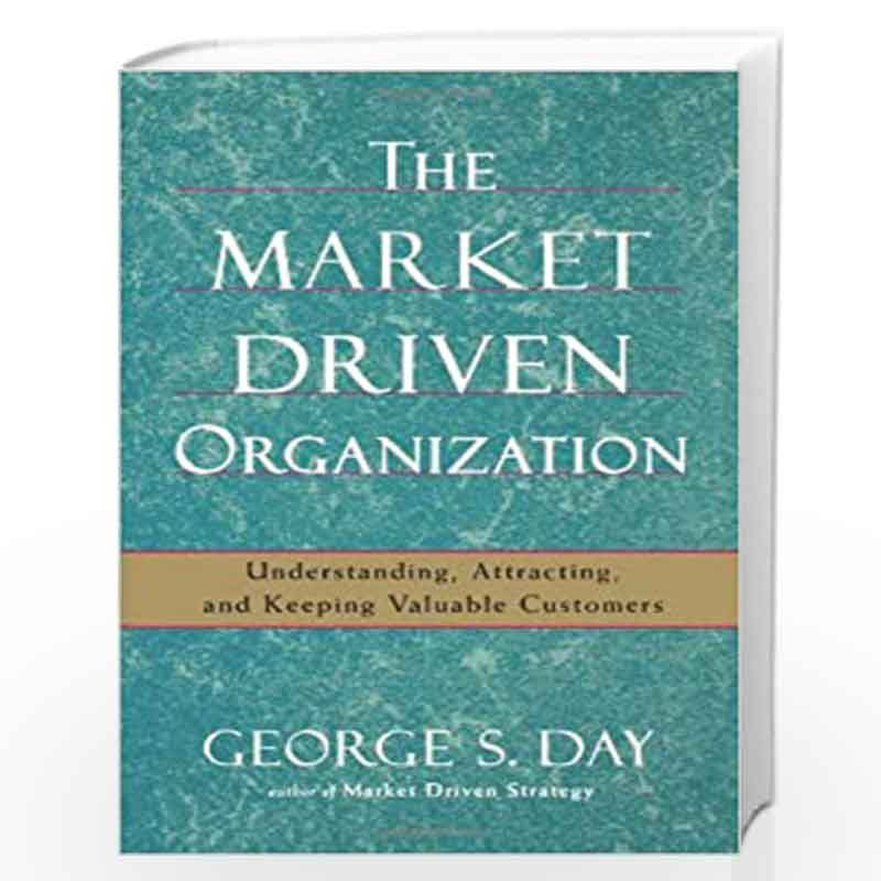The Market Driven Organization: Understanding, Attracting, and Keeping Valuable Customers by Day, George S. Book-9781416584612