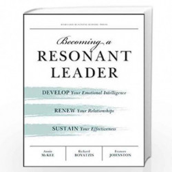 Becoming a Resonant Leader: Develop Your Emotional Intelligence, Renew Your Relationships, Sustain Y by Anne Mc Kee and Richard 
