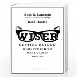 Wiser Getting Beyond Groupthink to Make Groups: Getting Beyond Groupthink to Make Groups Smarter by Sunstein, Cass R Book-978142