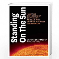 Standing on the Sun: How the Explosion of Capitalism Abroad Will Change Business Everywhere by MEYER Book-9781422131688