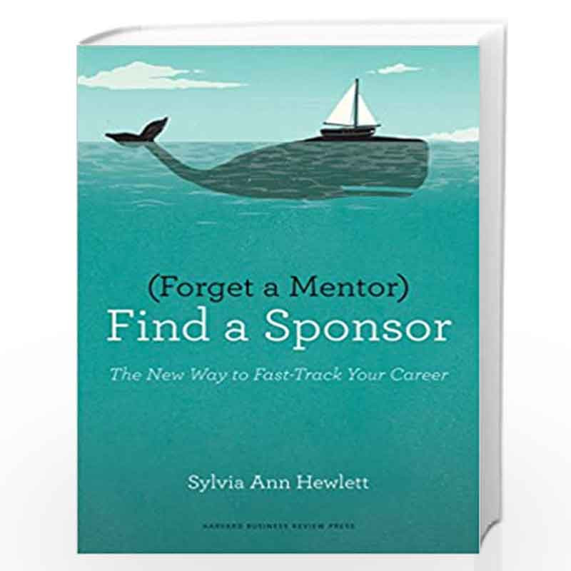 Forget a Mentor, Find a Sponsor: The New Way to Fast-Track Your Career by HEWLETT SYLVIA ANN Book-9781422187166