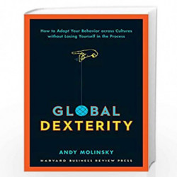 Global Dexterity: How to Adapt Your Behavior Across Cultures without Losing Yourself in the Process by MOLINSKY Book-97814221872