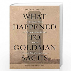 What Happened to Goldman Sachs: An Insider''s Story of Organizational Drift and Its Unintended Consequences by Mandis Steven G. 