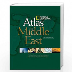 National Geographic Atlas of the Middle East, Second Edition: The Most Concise and Current Source on the World''s Most Complex R