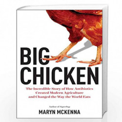 Big Chicken: The Incredible Story of How Antibiotics Created Modern Agriculture and Changed the Way the World Eats by McKenna, M