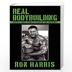 Real Bodybuilding: Muscle Truth from 25 Years in the Trenches by Ron Harris Book-9781438900858