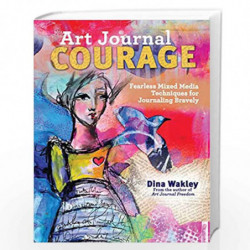 Art Journal Courage: Fearless Mixed Media Techniques for Journaling Bravely by Dina Wakley Book-9781440333705