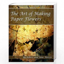 Art Of Making Paper Flowers by Robert Morris, Jane Morris Book-9781440438776