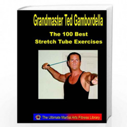 The 100 Best Stretch Tube Exercises: Now With 225 Exercises: Volume 1 by Grandmaster Ted Gambordella Book-9781440494314