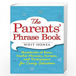The Parents'' Phrase Book: Hundreds of Easy, Useful Phrases, Scripts, and Techniques for Every Situation by Whit Honea Book-9781