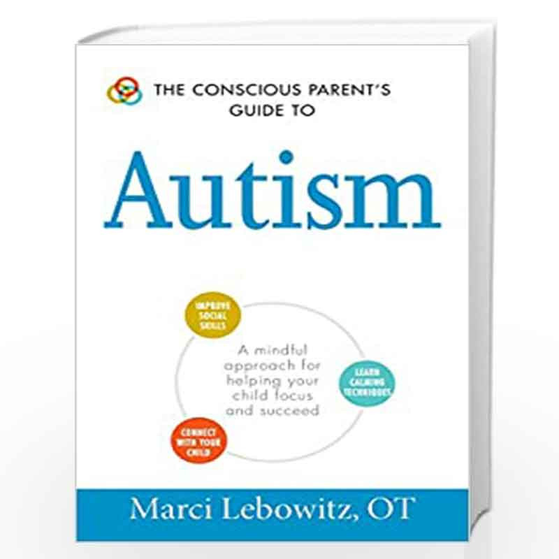 The Conscious Parents Guide to Autism: A Mindful Approach For Helping Your Child Focus and Succeed (The Conscious Parent''s Guid