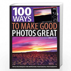100 Ways to Make Good Photos Great: Tips and techniques for improving your digital photography by Peter Cope Book-9781446303009