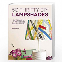50 Thrifty DIY Lampshades: How to Make a Lampshade in 50 Ingenious Ways by Adeline Lobut Book-9781446304457