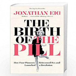 The Birth of the Pill: How Four Pioneers Reinvented Sex and Launched a Revolution by Jonathan Eig Book-9781447234814