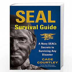 SEAL Survival Guide: A Navy SEAL''s Secrets to Surviving Any Disaster by COURTLEY CADE Book-9781451690293